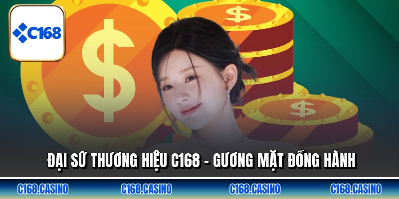 Đại Sứ Thương Hiệu C168 - Gương Mặt Đồng Hành